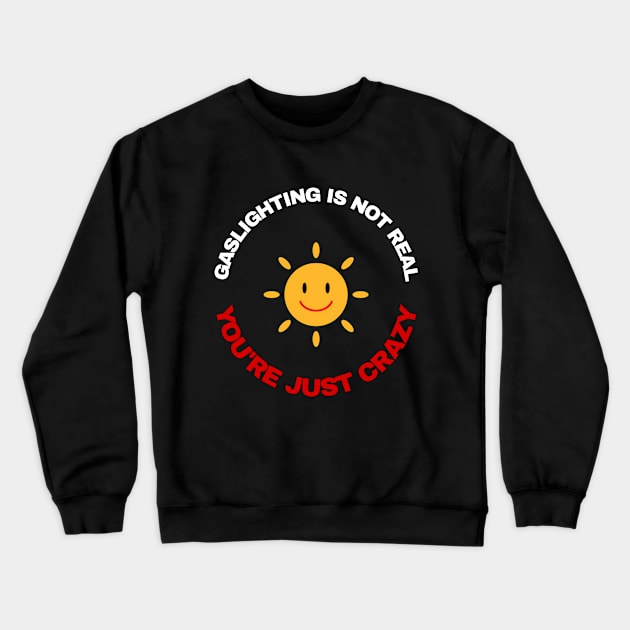 Gaslighting is not real, you're just crazy. Crewneck Sweatshirt by olheless